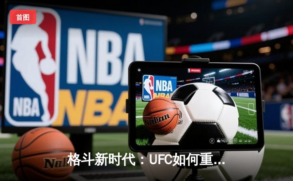格斗新时代：UFC如何重塑全球体育新闻的传播生态