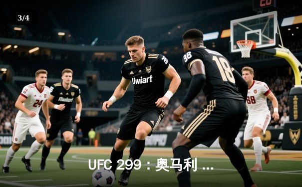 UFC 299：奥马利 unanimous decision成功卫冕，奇马耶夫首回合降服惊艳回归 - 3