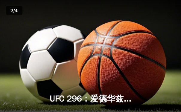 UFC 296：爱德华兹成功卫冕，中国新星苏木达尔基TKO惊艳全场 - 2