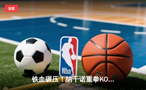 铁血碾压！纳干诺重拳KO盖恩成功卫冕，UFC 270上演重量级统一战