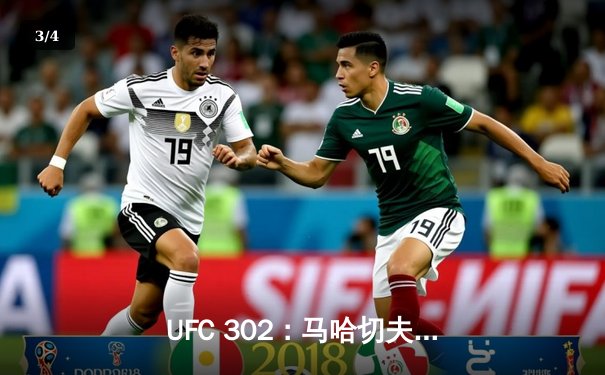 UFC 302：马哈切夫断头台降服普瓦里尔卫冕，斯特里克兰分歧判定胜科斯塔 - 3