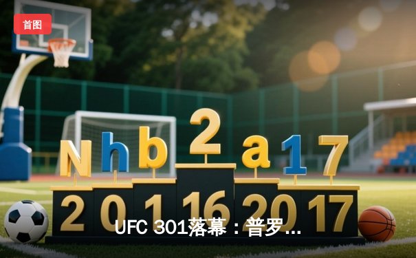 UFC 301落幕：普罗查兹卡惊天逆转卫冕，中国新星苏木达尔基争议惜败