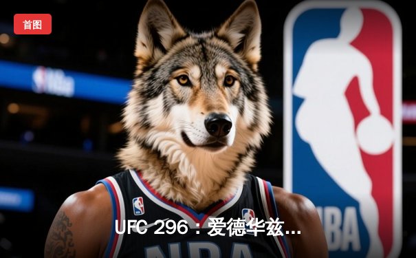 UFC 296：爱德华兹险胜科斯塔卫冕成功，中国新星苏木达尔基TKO惊艳全场