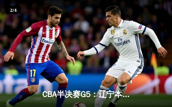 CBA半决赛G5：辽宁本钢加时逆转广东宏远 赵继伟33分率队挺进总决赛 - 2