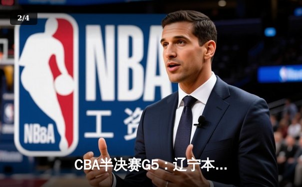 CBA半决赛G5：辽宁本钢加时逆转广东宏远 赵继伟35+9率队挺进总决赛 - 2