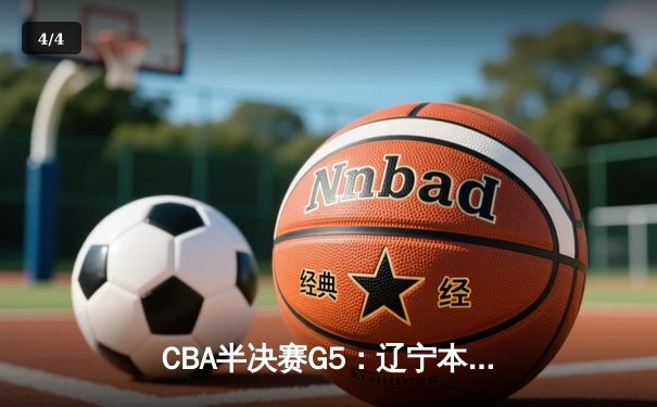 CBA半决赛G5：辽宁本钢加时逆转广东宏远 赵继伟33+9+6率队挺进总决赛 - 4