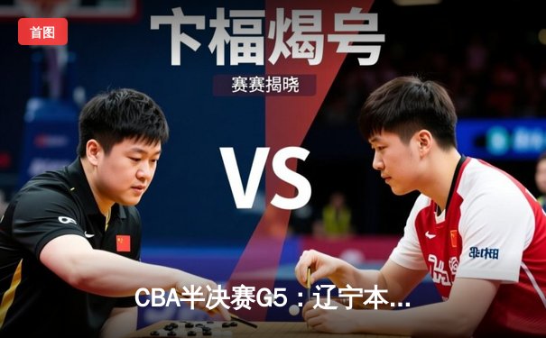 CBA半决赛G5：辽宁本钢加时逆转广东宏远 赵继伟35+9率队挺进总决赛