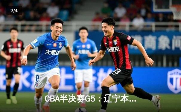 CBA半决赛G5：辽宁本钢加时逆转广东宏远 赵继伟33+9+6率队挺进总决赛 - 2