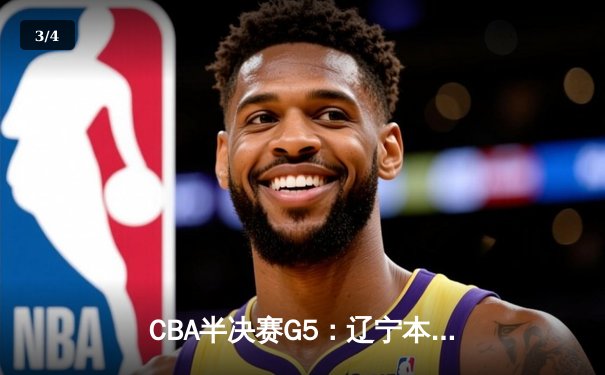 CBA半决赛G5：辽宁本钢加时逆转广东宏远 赵继伟33+9+6率队挺进总决赛 - 3