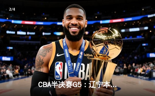 CBA半决赛G5：辽宁本钢加时逆转广东宏远 赵继伟33+9+6率队挺进总决赛 - 2